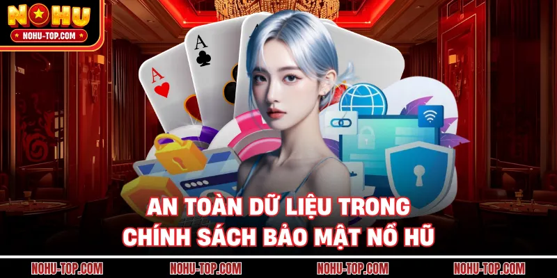 An Toàn Dữ Liệu Trong Chính Sách Bảo Mật NỔ HŨ