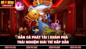 Bắn Cá Phát Tài | Khám Phá, Trải Nghiệm Giải Trí Hấp Dẫn