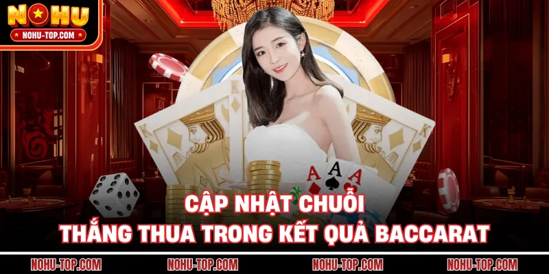 Cập Nhật Chuỗi Thắng Thua Trong Kết Quả Baccarat