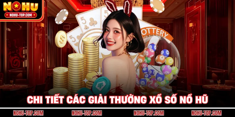 Chi Tiết Các Giải Thưởng Xổ Số NỔ HŨ