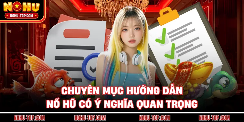 Chuyên Mục Hướng Dẫn NỔ HŨ Có Ý Nghĩa Quan Trọng