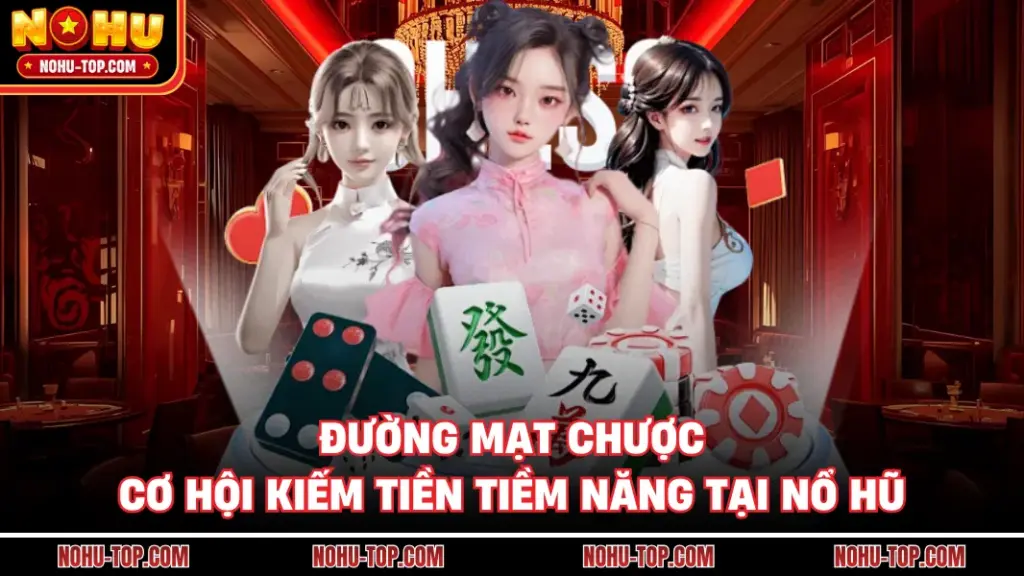 Đường Mạt Chược - Cơ Hội Kiếm Tiền Tiềm Năng Tại NỔ HŨ