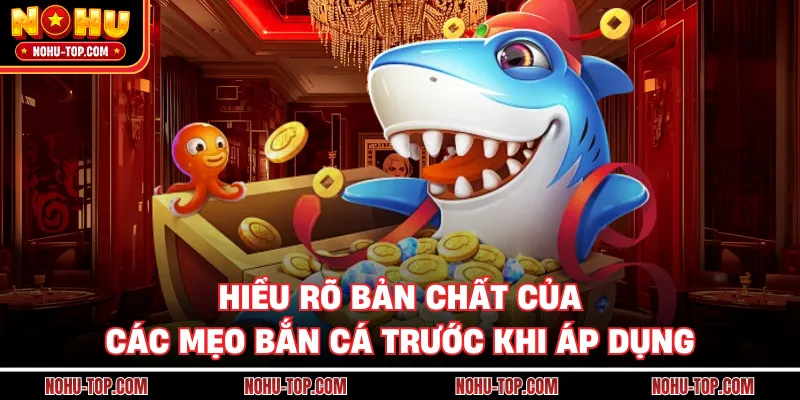 Hiểu rõ bản chất của các mẹo bắn cá trước khi áp dụng