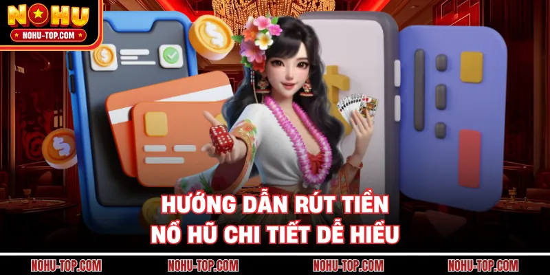 Hướng Dẫn Rút Tiền NỔ HŨ Chi Tiết Dễ Hiểu