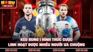 Kèo Rung | Hình Thức Cược Linh Hoạt Được Nhiều Người Ưa Chuộng