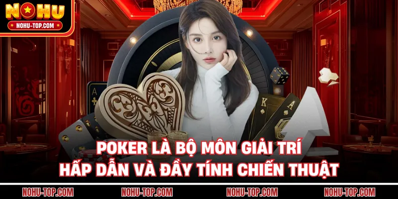 Poker Là Bộ Môn Giải Trí Hấp Dẫn Và Đầy Tính Chiến Thuật